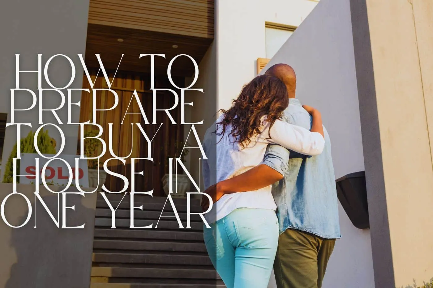 Home Guide: How to Prepare to Buy a House In One Year